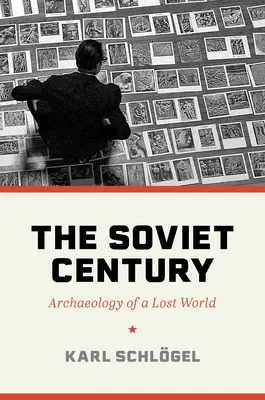 El siglo soviético: Arqueología de un mundo perdido - The Soviet Century: Archaeology of a Lost World