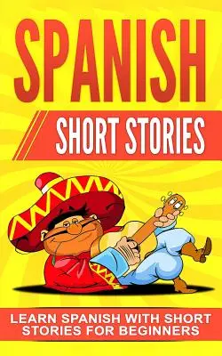 Historias cortas en español: Aprende español con historias cortas para principiantes - Spanish Short Stories: Learn Spanish with Short Stories for Beginners