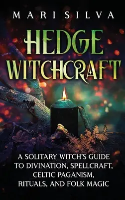 Hedge Witchcraft: Guía de la Bruja Solitaria para la Adivinación, Hechicería, Paganismo Celta, Rituales y Magia Popular - Hedge Witchcraft: A Solitary Witch's Guide to Divination, Spellcraft, Celtic Paganism, Rituals, and Folk Magic