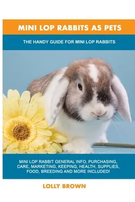 Conejos mini Lop como mascotas: Guía práctica para conejos mini Lop - Mini Lop Rabbits as Pets: The Handy Guide for Mini Lop Rabbits