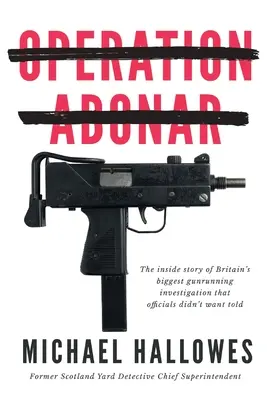 Operación Abonar: La historia secreta del mayor escándalo de tráfico de armas en Gran Bretaña que los funcionarios del Gobierno no querían que se contara - Operation Abonar: Inside story of Britain's biggest gunrunning scandal government officials didn't want told