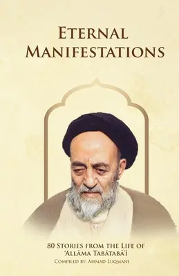 Manifestaciones Eternas: 80 relatos de la vida de Allama Tabataba'i: 80 relatos de la vida de Allama Tabataba'i - Eternal Manifestations: 80 Stories from the Life of Allama Tabataba'i: 80 Stories from the life of Allama Tabataba'i