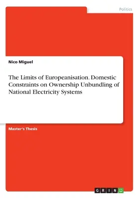 Los límites de la europeización. Restricciones nacionales a la separación de la propiedad de los sistemas eléctricos nacionales - The Limits of Europeanisation. Domestic Constraints on Ownership Unbundling of National Electricity Systems