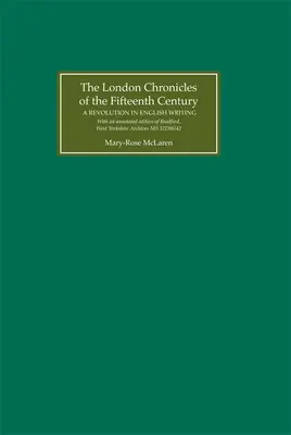 Las crónicas londinenses del siglo XV: A Revolution in English Writing. with an Annotated Edition of Bradford, West Yorkshire Archives MS 32d - The London Chronicles of the Fifteenth Century: A Revolution in English Writing. with an Annotated Edition of Bradford, West Yorkshire Archives MS 32d