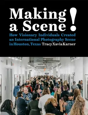 Making a Scene!: Cómo unos individuos visionarios crearon una escena fotográfica internacional en Houston, Texas - Making a Scene!: How Visionary Individuals Created an International Photography Scene in Houston, Texas