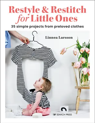 Restyle & Restitch for Little Ones: 30 proyectos sencillos con ropa usada - Restyle & Restitch for Little Ones: 30 Simple Projects from Preloved Clothes