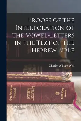 Pruebas de la interpolación de las letras vocálicas en el texto de la Biblia hebrea - Proofs of the Interpolation of the Vowel-Letters in the Text of the Hebrew Bible