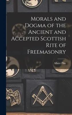 Moral y Dogma del Rito Escocés Antiguo y Aceptado de la Masonería - Morals and Dogma of the Ancient and Accepted Scottish Rite of Freemasonry