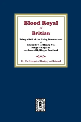 The Blood Royal of Britain. Una lista de los descendientes vivos de Eduardo IV y Enrique VII, reyes de Inglaterra, y Jacobo III, rey de Escocia. - The Blood Royal of Britain. Being a Roll of the Living Descendants of Edward IV and Henry VII Kings of England and James III, King of Scotland