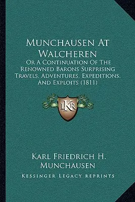 Munchausen en Walcheren: O una continuación de los sorprendentes viajes, aventuras, expediciones y hazañas del célebre barón. - Munchausen at Walcheren: Or a Continuation of the Renowned Barons Surprising Travels, Adventures, Expeditions, and Exploits