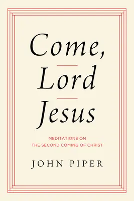 Ven, Señor Jesús: Meditaciones sobre la segunda venida de Cristo - Come, Lord Jesus: Meditations on the Second Coming of Christ