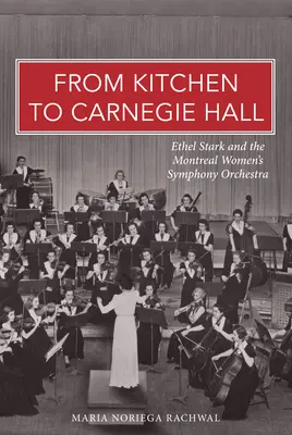 De la cocina al Carnegie Hall: Ethel Stark y la Orquesta Sinfónica Femenina de Montreal - From Kitchen to Carnegie Hall: Ethel Stark and the Montreal Women's Symphony Orchestra