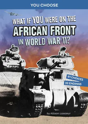 ¿Y si estuvieras en el frente africano en la Segunda Guerra Mundial? Una aventura histórica interactiva - What If You Were on the African Front in World War II?: An Interactive History Adventure