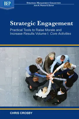 Compromiso estratégico: Herramientas prácticas para elevar la moral y aumentar los resultados: Volumen I Actividades básicas - Strategic Engagement: Practical Tools to Raise Morale and Increase Results: Volume I Core Activities