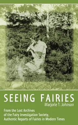 Seeing Fairies: De los archivos perdidos de la Fairy Investigation Society, informes auténticos sobre las hadas en los tiempos modernos - Seeing Fairies: From the Lost Archives of the Fairy Investigation Society, Authentic Reports of Fairies in Modern Times