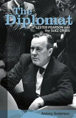 El diplomático: Lester Pearson y la crisis de Suez - The Diplomat: Lester Pearson and the Suez Crisis