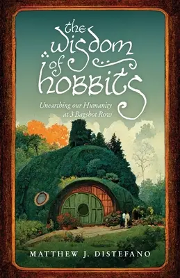 La sabiduría de los hobbits: Desenterrar nuestra humanidad en 3 Bagshot Row - The Wisdom of Hobbits: Unearthing Our Humanity at 3 Bagshot Row