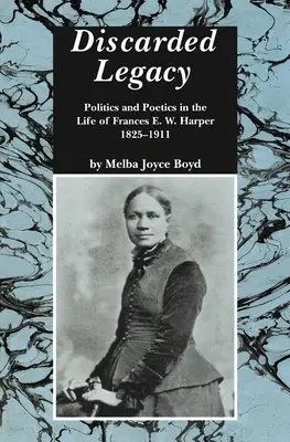 Legado descartado: Política y poética en la vida de Frances E. W. Harper, 1825-1911 - Discarded Legacy: Politics and Poetics in the Life of Frances E. W. Harper, 1825-1911