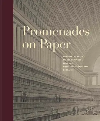 Promenade on Paper: Dibujos franceses del siglo XVIII de la Biblioteca Nacional de Francia - Promenades on Paper: Eighteenth-Century French Drawings from the Bibliotheque Nationale de France