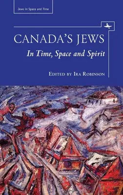 Los judíos de Canadá: En el tiempo, el espacio y el espíritu - Canada's Jews: In Time, Space and Spirit