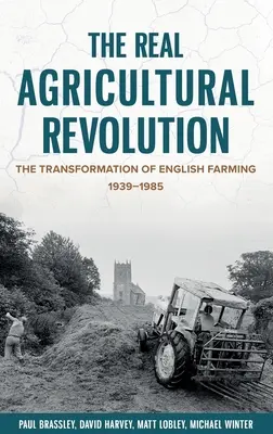 La verdadera revolución agrícola: La transformación de la agricultura inglesa, 1939-1985 - The Real Agricultural Revolution: The Transformation of English Farming, 1939-1985