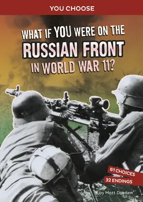 ¿Y si estuvieras en el frente ruso en la Segunda Guerra Mundial? Una aventura histórica interactiva - What If You Were on the Russian Front in World War II?: An Interactive History Adventure