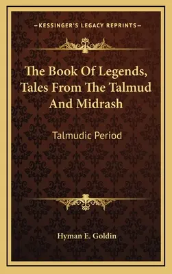 El libro de las leyendas, cuentos del Talmud y del Midrash: Período talmúdico - The Book of Legends, Tales from the Talmud and Midrash: Talmudic Period