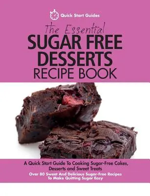 El libro esencial de recetas de postres sin azúcar: Una guía rápida para cocinar pasteles, postres y dulces sin azúcar. Más de 80 recetas dulces y deliciosas - The Essential Sugar Free Desserts Recipe Book: A Quick Start Guide To Cooking Sugar-Free Cakes, Desserts and Sweet Treats. Over 80 Sweet And Delicious
