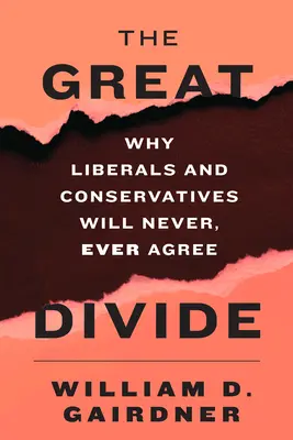 La gran brecha: Por qué los liberales y los conservadores nunca jamás se pondrán de acuerdo - The Great Divide: Why Liberals and Conservatives Will Never, Ever Agree