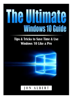 La guía definitiva de Windows 10: Consejos y trucos para ahorrar tiempo y usar Windows 10 como un profesional - The Ultimate Windows 10 Guide: Tips & Tricks to Save Time & Use Windows 10 Like a Pro