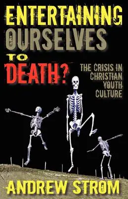 ¿Entreteniéndonos hasta la Muerte?... la Crisis en la Cultura Juvenil Cristiana - Entertaining Ourselves to Death?... the Crisis in Christian Youth Culture