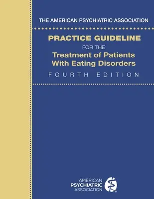 The American Psychiatric Association Practice Guideline for the Treatment of Patients with Eating Disorders (Guía práctica de la Asociación Americana de Psiquiatría para el tratamiento de pacientes con trastornos alimentarios) - The American Psychiatric Association Practice Guideline for the Treatment of Patients with Eating Disorders