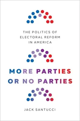 Más partidos o ningún partido: La política de reforma electoral en América - More Parties or No Parties: The Politics of Electoral Reform in America