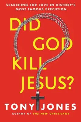 ¿Mató Dios a Jesús? La búsqueda del amor en la ejecución más famosa de la historia - Did God Kill Jesus?: Searching for Love in History's Most Famous Execution