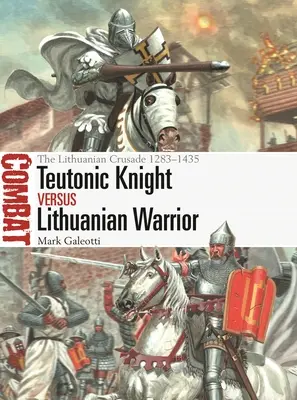 Caballero teutón contra guerrero lituano: La cruzada lituana 1283-1435 - Teutonic Knight Vs Lithuanian Warrior: The Lithuanian Crusade 1283-1435