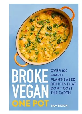 Vegano sin blanca: One Pot: Más de 100 recetas sencillas a base de plantas que no cuestan un ojo de la cara - Broke Vegan: One Pot: Over 100 Simple Plant-Based Recipes That Don't Cost the Earth