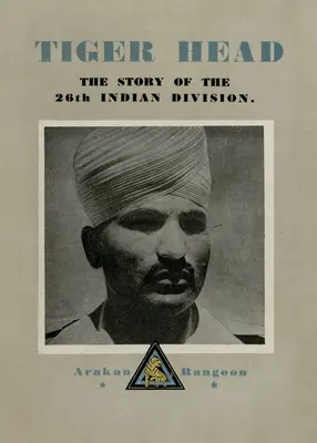 Tiger Head: Historia de la 26ª División India - Tiger Head: The Story of the 26th Indian Division
