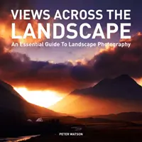 Vistas a través del paisaje: Una guía esencial para la fotografía de paisaje - Views Across the Landscape: An Essential Guide to Landscape Photography