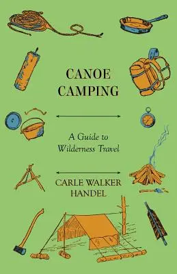 Acampada en canoa - Guía para viajar por tierras salvajes - Canoe Camping - A Guide to Wilderness Travel