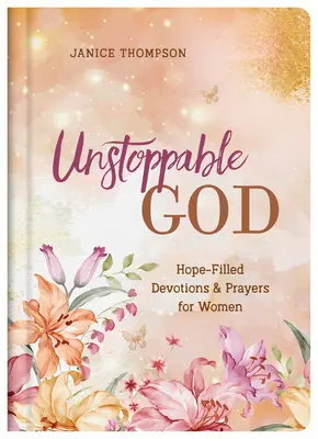 Dios imparable: Devociones y oraciones llenas de esperanza para mujeres - Unstoppable God: Hope-Filled Devotions and Prayers for Women