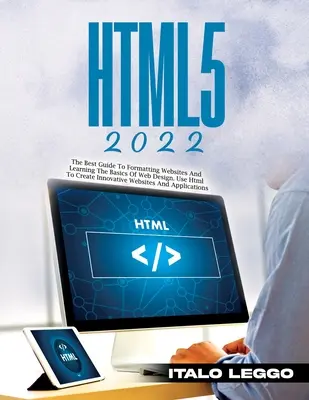 Html5 2022: La mejor guía para dar formato a los sitios web y aprender los fundamentos del diseño web. Utiliza HTML para crear sitios web innovadores y - Html5 2022: The Best Guide to Formatting Websites and Learning the Basics of Web Design. Use HTML to Create Innovative Websites an