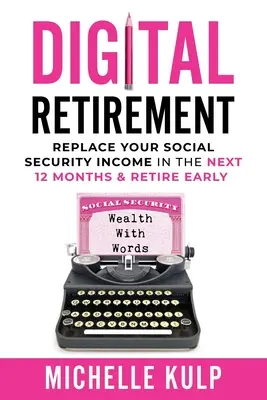 Jubilación Digital: Sustituya sus ingresos de la Seguridad Social en los próximos 12 meses y jubílese anticipadamente (Riqueza con palabras) - Digital Retirement: Replace Your Social Security Income In The Next 12 Months & Retire Early (Wealth With Words)