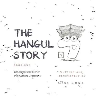 The Hangul Story Book 1: Los sonidos y las historias de las consonantes coreanas - The Hangul Story Book 1: The Sounds and Stories of the Korean Consonants