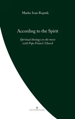 Según el Espíritu: Teología espiritual en marcha con la Iglesia del Papa Francisco - According to the Spirit: Spiritual theology on the move with Pope Francis' Church