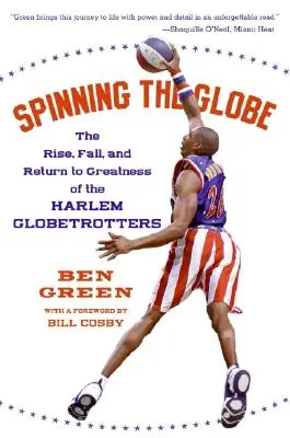 Spinning the Globe: Auge, caída y retorno a la grandeza de los Harlem Globetrotters - Spinning the Globe: The Rise, Fall, and Return to Greatness of the Harlem Globetrotters