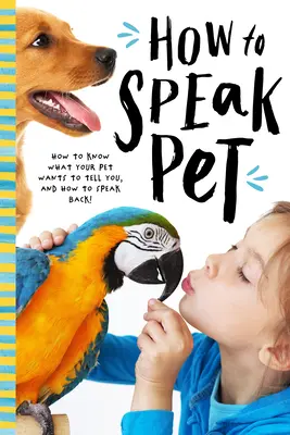 Cómo hablar animal: Descifra el lenguaje secreto de perros, gatos, pájaros, reptiles ¡y mucho más! - How to Speak Animal: Decode the Secret Language of Dogs, Cats, Birds, Reptiles, and More!