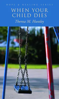 Cuando muere tu hijo: Palabras sanadoras y esperanzadoras para padres en duelo - When Your Child Dies: Healing, Hopeful Words for Grieving Parents