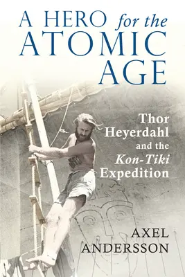 Un héroe para la era atómica: Thor Heyerdahl y la expedición Kon-Tiki - A Hero for the Atomic Age: Thor Heyerdahl and the Kon-Tiki Expedition