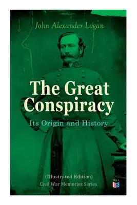 La Gran Conspiración: su origen y su historia (Edición Ilustrada): Serie Memorias de la Guerra Civil - The Great Conspiracy: Its Origin and History (Illustrated Edition): Civil War Memories Series