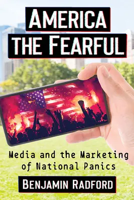 America the Fearful: Los medios de comunicación y el marketing del pánico nacional - America the Fearful: Media and the Marketing of National Panics